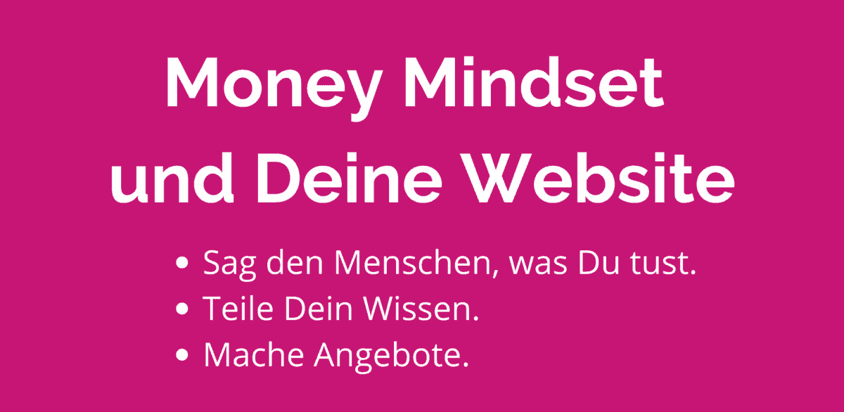 Money Mindset und Deine Website: Sag den Menschen, was Du tust. | Teile Dein Wissen. | Mache Angebote.