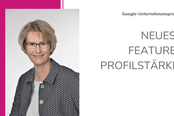 Es gibt ein neues Feature für Dein Google-Unternehmensprofil: Die Profilstärke